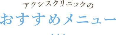 アクシスクリニックのおすすめメニュー